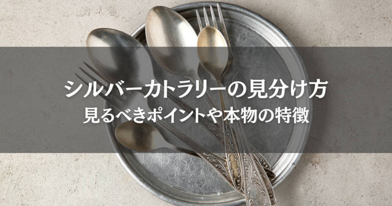 シルバーカトラリーの見分け方とは？見るべきポイントや本物の特徴