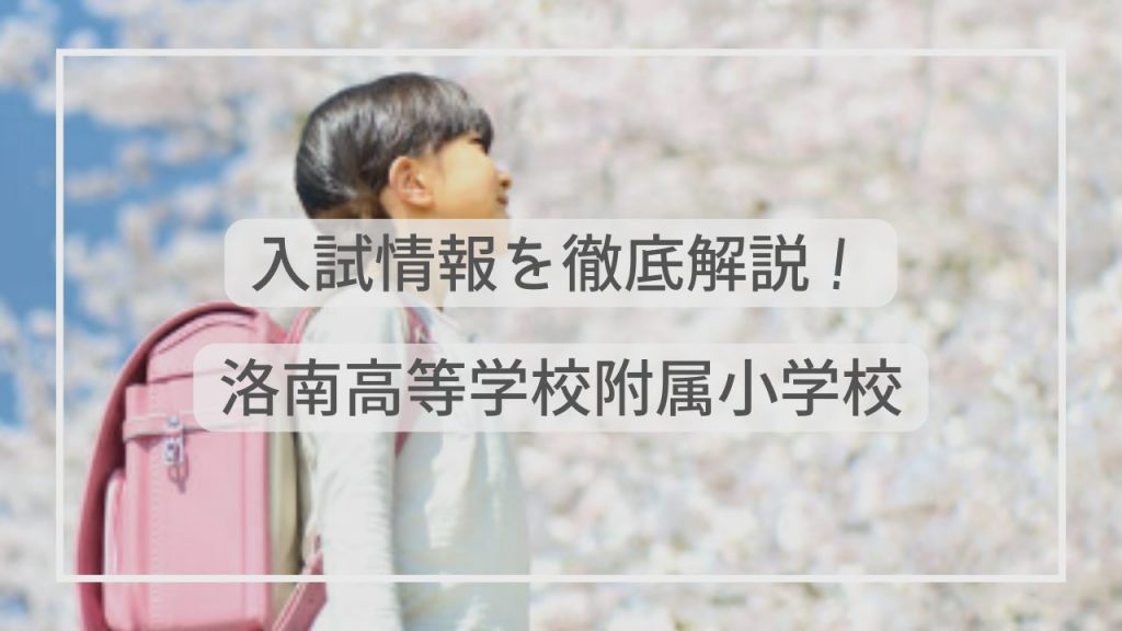 洛南高等学校附属小学校の入試情報を徹底解説！試験内容から対策方法