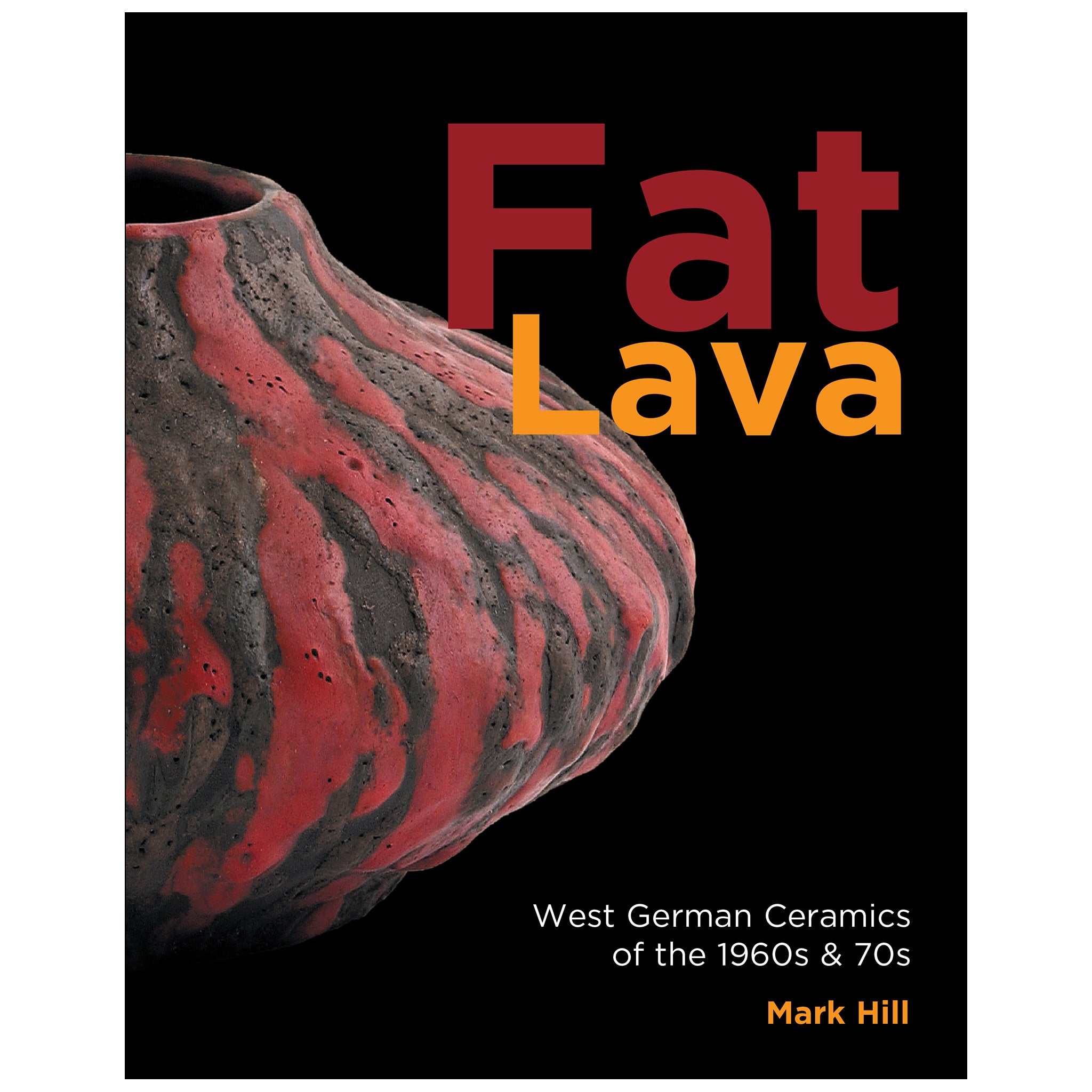 Fat Lava: West German Ceramics of the 1960s-70s | Mark Hill