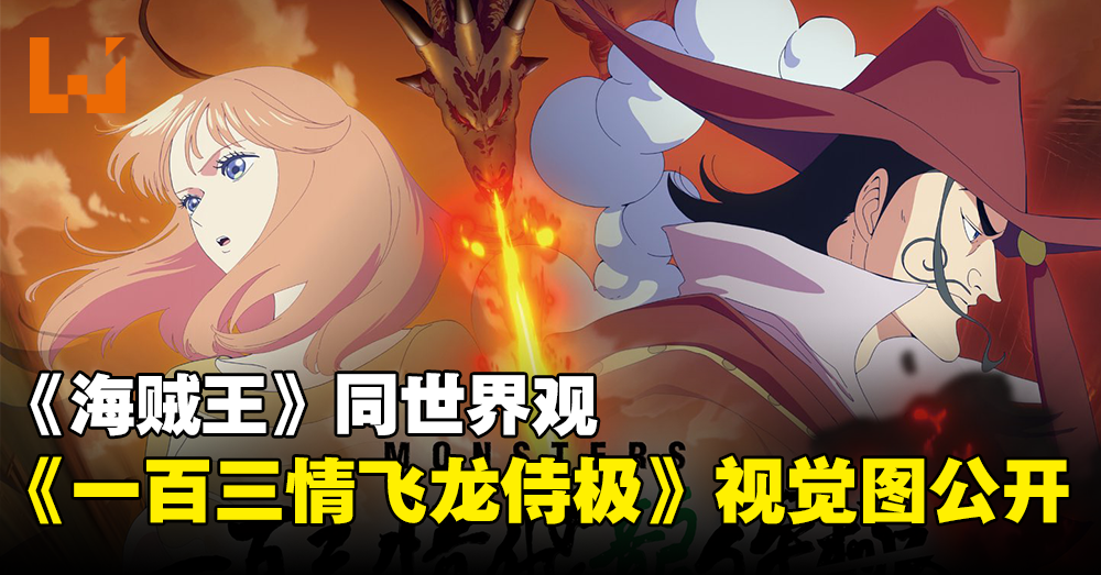 更新】《海贼王》同世界观《怪物一百三情飞龙侍极》视觉图公开！同时释