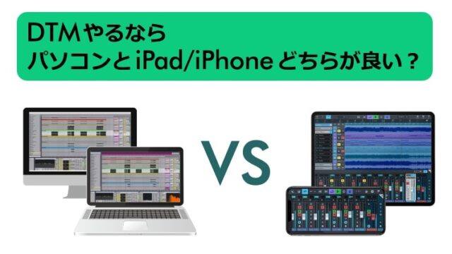 DTMやるならパソコンとiPad/iPhoneどちらが良い？-DTM部