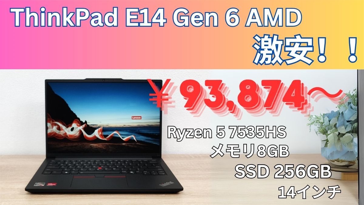 コスパ最高ビジネスPC Lenovo ThinkPad E14 Gen 6 AMDが激安