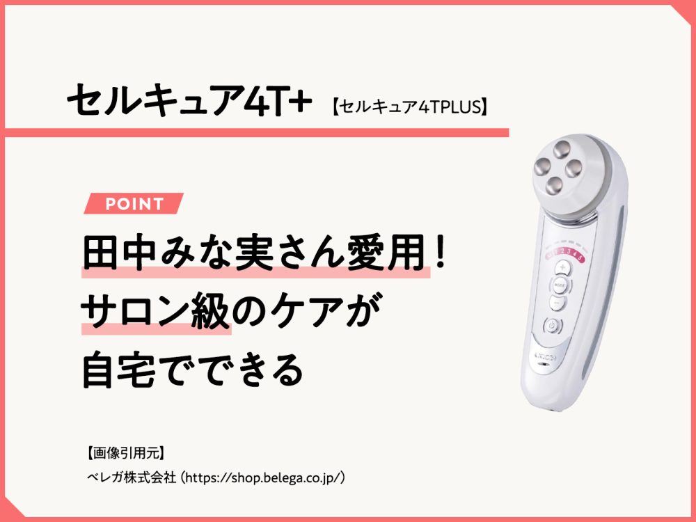 田中みな実愛用】美顔器セルキュア4Tプラスの機能や効果は？ | 家庭用