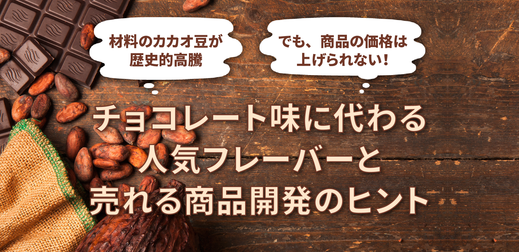 材料のカカオ豆が歴史的高騰でも、商品の価格は上げられない
